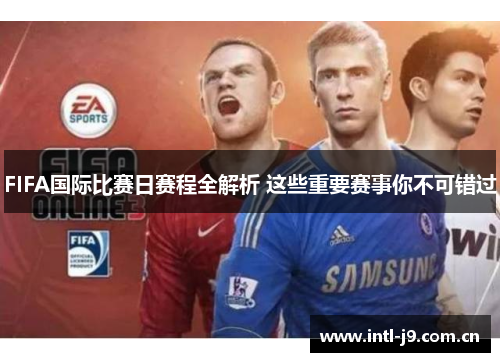 FIFA国际比赛日赛程全解析 这些重要赛事你不可错过